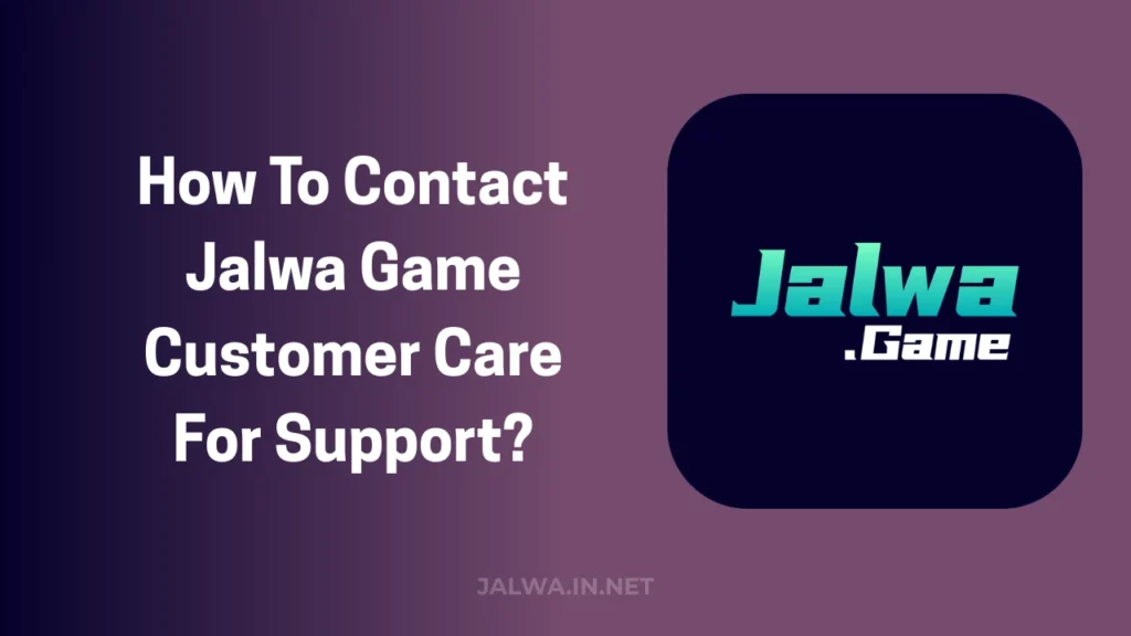 HOW TO CONTACT JALWA GAME CUSTOMER CARE FOR SUPPORT?